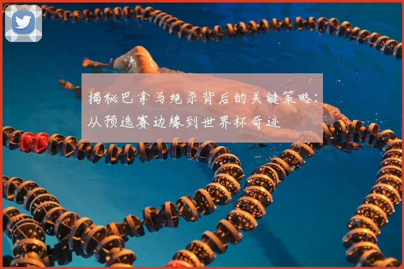 揭秘巴拿马绝杀背后的关键策略:从预选赛边缘到世界杯奇迹