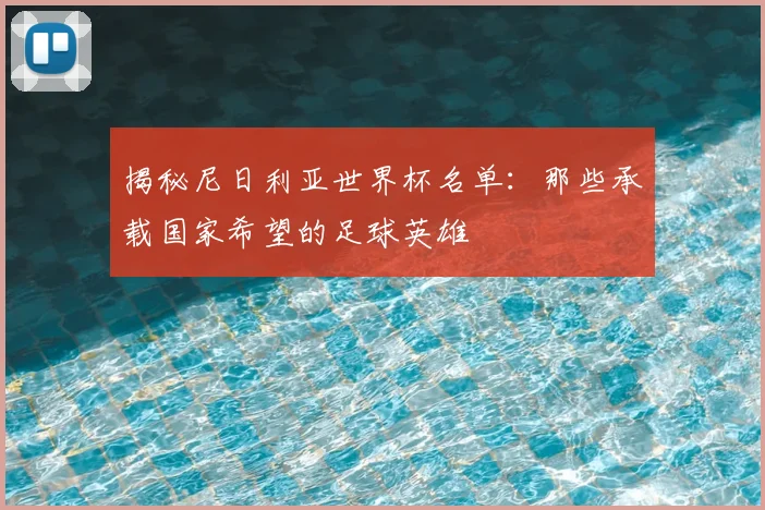 揭秘尼日利亚世界杯名单:那些承载国家希望的足球英雄